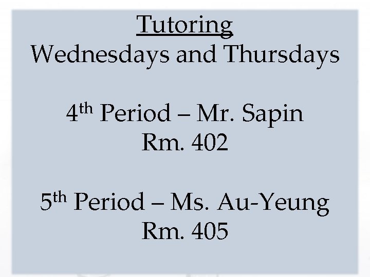 Tutoring Wednesdays and Thursdays 4 th Period – Mr. Sapin Rm. 402 th 5