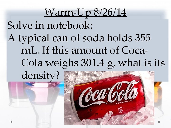 Warm-Up 8/26/14 Solve in notebook: A typical can of soda holds 355 m. L.