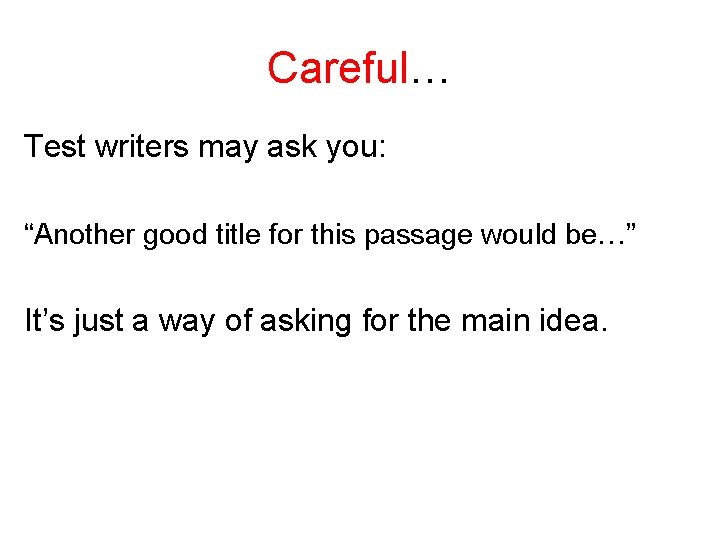 Careful… Test writers may ask you: “Another good title for this passage would be…”
