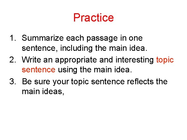 Practice 1. Summarize each passage in one sentence, including the main idea. 2. Write