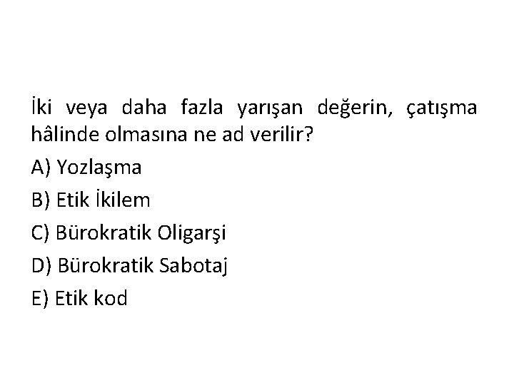 İki veya daha fazla yarışan değerin, çatışma hâlinde olmasına ne ad verilir? A) Yozlaşma