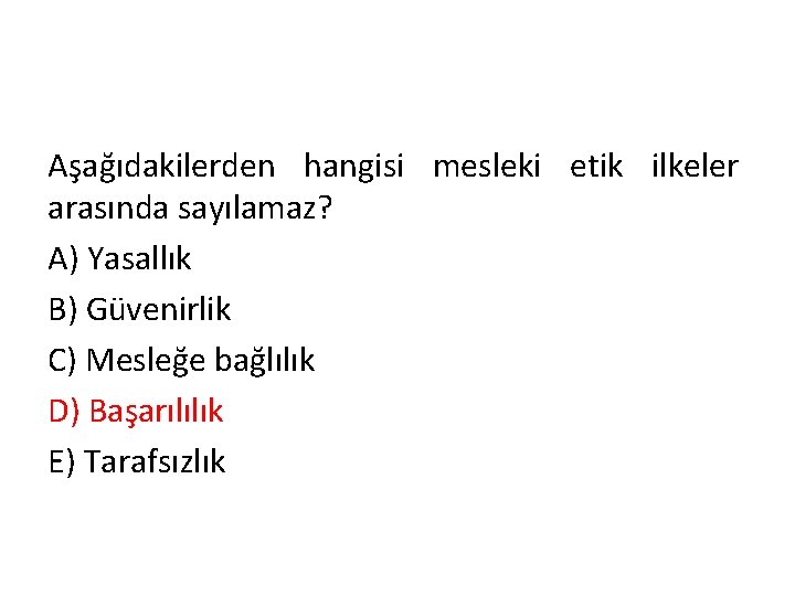 Aşağıdakilerden hangisi mesleki etik ilkeler arasında sayılamaz? A) Yasallık B) Güvenirlik C) Mesleğe bağlılık