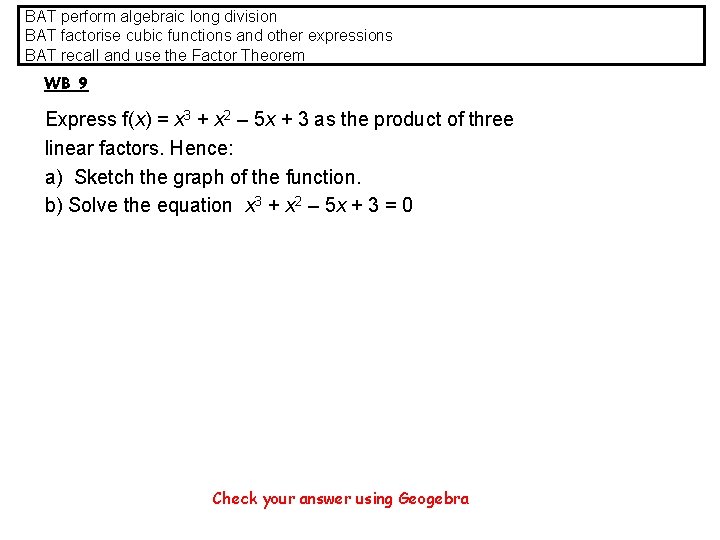 BAT perform algebraic long division BAT factorise cubic functions and other expressions BAT recall