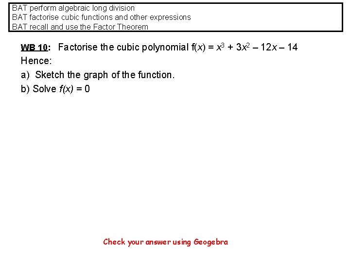 BAT perform algebraic long division BAT factorise cubic functions and other expressions BAT recall
