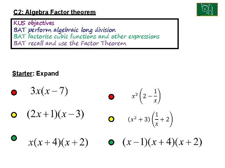 C 2: Algebra Factor theorem KUS BAT BAT objectives perform algebraic long division factorise