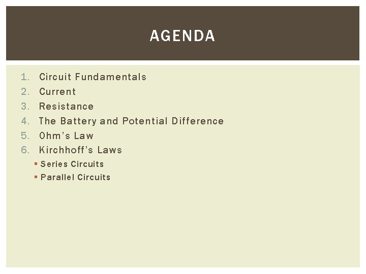 AGENDA 1. 2. 3. 4. 5. 6. Circuit Fundamentals Current Resistance The Battery and