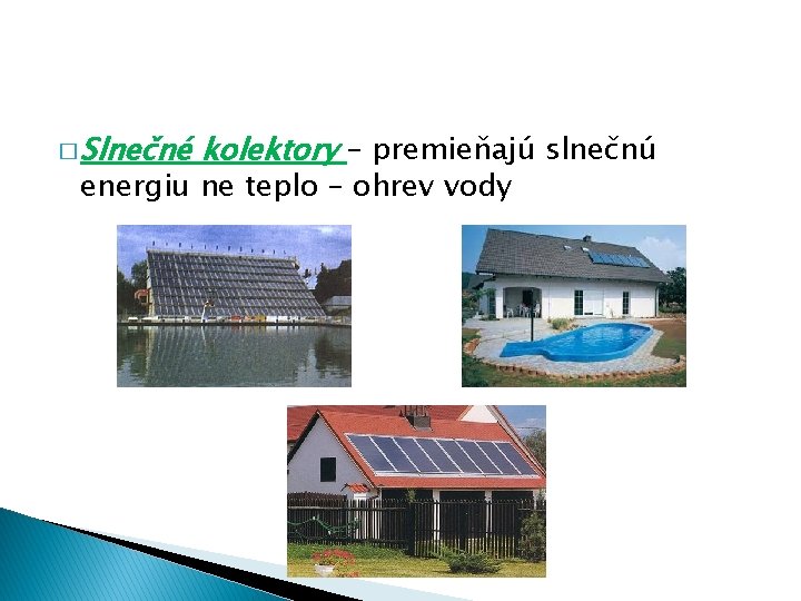 � Slnečné kolektory – premieňajú slnečnú energiu ne teplo – ohrev vody 