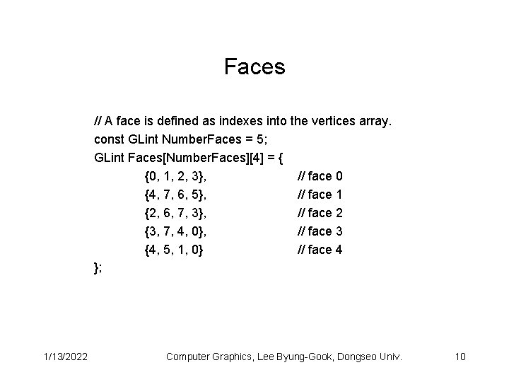 Faces // A face is defined as indexes into the vertices array. const GLint