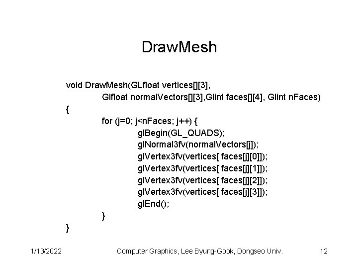 Draw. Mesh void Draw. Mesh(GLfloat vertices[][3], Glfloat normal. Vectors[][3], Glint faces[][4], Glint n. Faces)