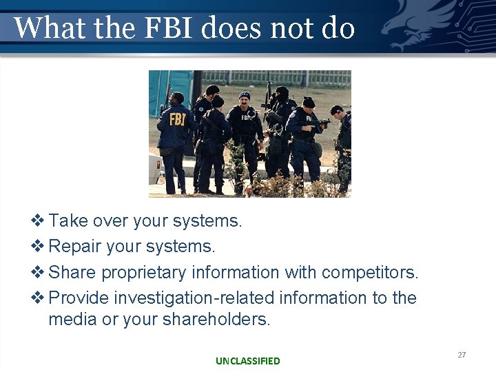 What the FBI does not do v Take over your systems. v Repair your