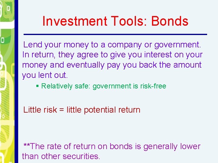 Investment Tools: Bonds Lend your money to a company or government. In return, they
