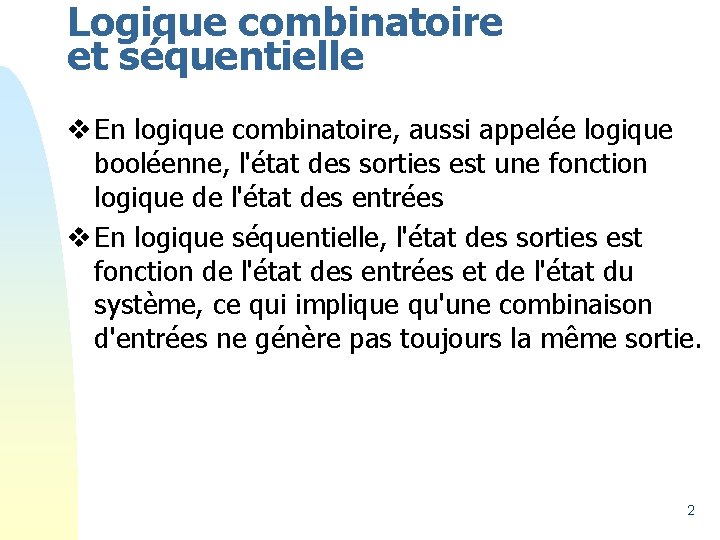 Logique combinatoire et séquentielle v En logique combinatoire, aussi appelée logique booléenne, l'état des