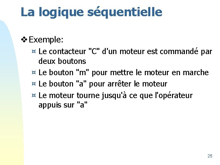 La logique séquentielle v Exemple: ¤ Le contacteur "C" d'un moteur est commandé par