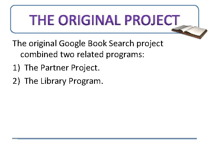 THE ORIGINAL PROJECT The original Google Book Search project combined two related programs: 1)