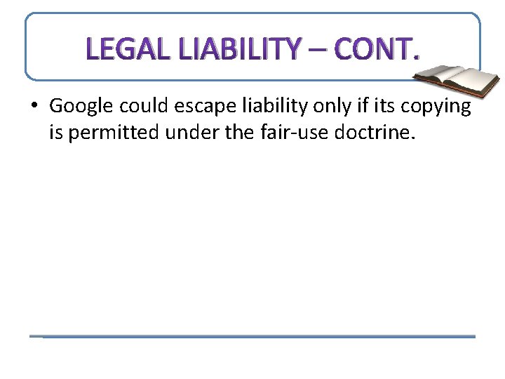 LEGAL LIABILITY – CONT. • Google could escape liability only if its copying is