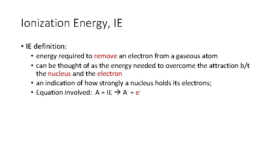 Ionization Energy, IE • IE definition: • energy required to remove an electron from