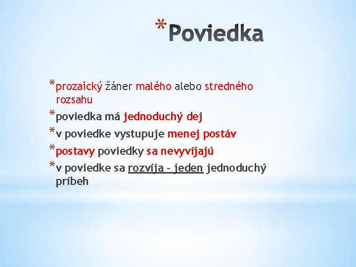 * *prozaický žáner malého alebo stredného rozsahu *poviedka má jednoduchý dej *v poviedke vystupuje