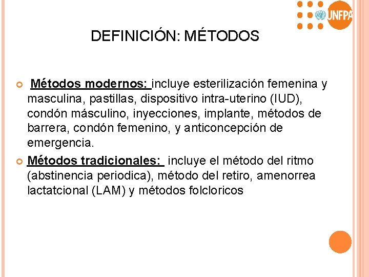 DEFINICIÓN: MÉTODOS Métodos modernos: incluye esterilización femenina y masculina, pastillas, dispositivo intra-uterino (IUD), condón