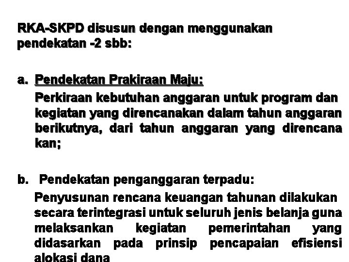 RKA-SKPD disusun dengan menggunakan pendekatan -2 sbb: a. Pendekatan Prakiraan Maju: Perkiraan kebutuhan anggaran