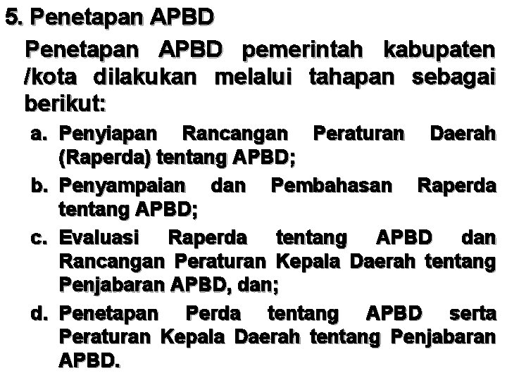 5. Penetapan APBD pemerintah kabupaten /kota dilakukan melalui tahapan sebagai berikut: a. Penyiapan Rancangan