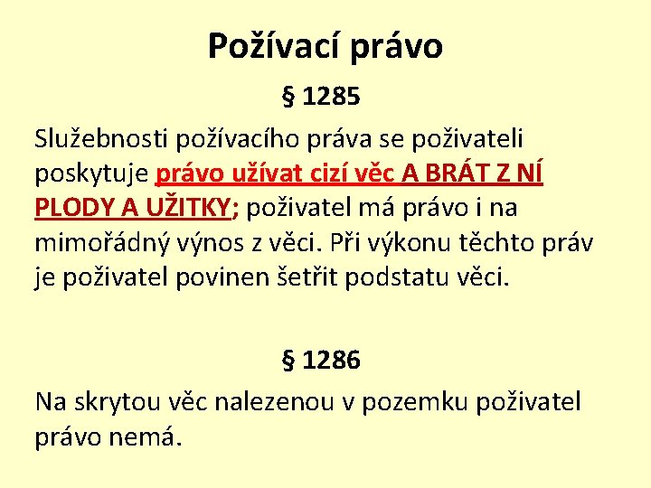 Požívací právo § 1285 Služebnosti požívacího práva se poživateli poskytuje právo užívat cizí věc