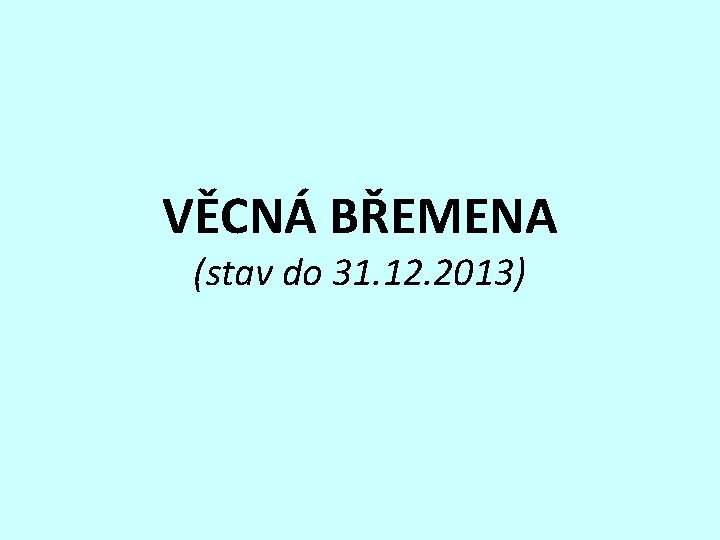 VĚCNÁ BŘEMENA (stav do 31. 12. 2013) 