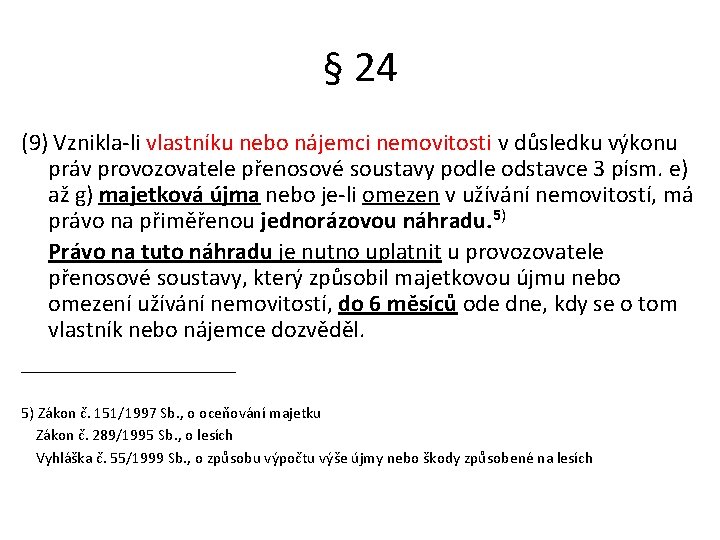 § 24 (9) Vznikla-li vlastníku nebo nájemci nemovitosti v důsledku výkonu práv provozovatele přenosové