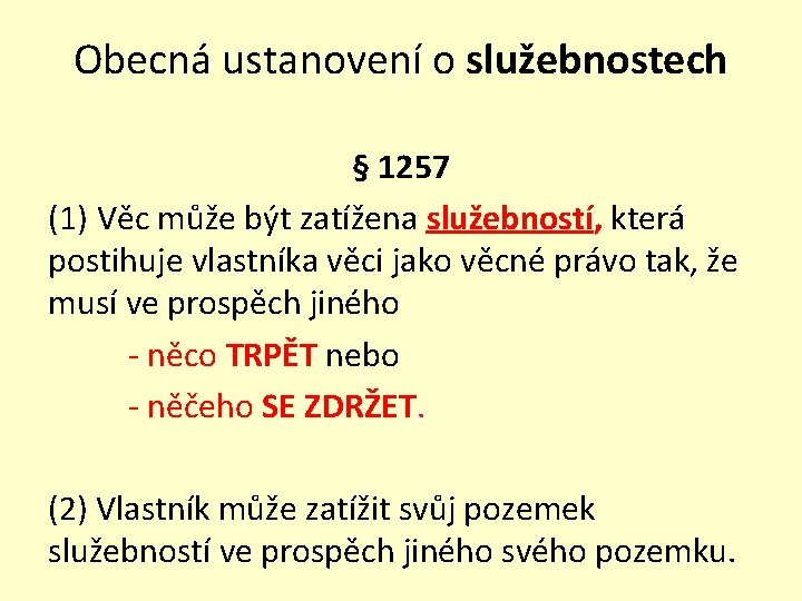 Obecná ustanovení o služebnostech § 1257 (1) Věc může být zatížena služebností, která postihuje