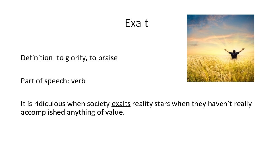 Exalt Definition: to glorify, to praise Part of speech: verb It is ridiculous when