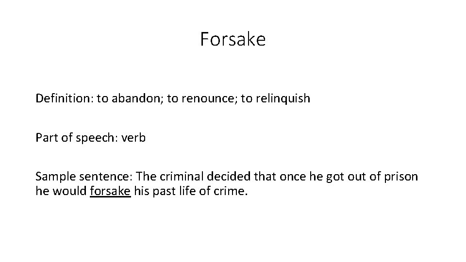 Forsake Definition: to abandon; to renounce; to relinquish Part of speech: verb Sample sentence: