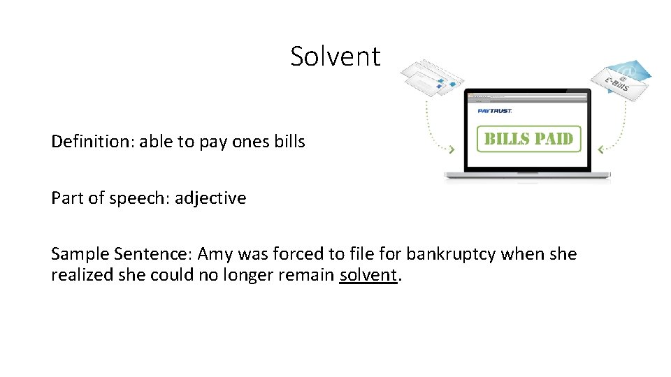 Solvent Definition: able to pay ones bills Part of speech: adjective Sample Sentence: Amy