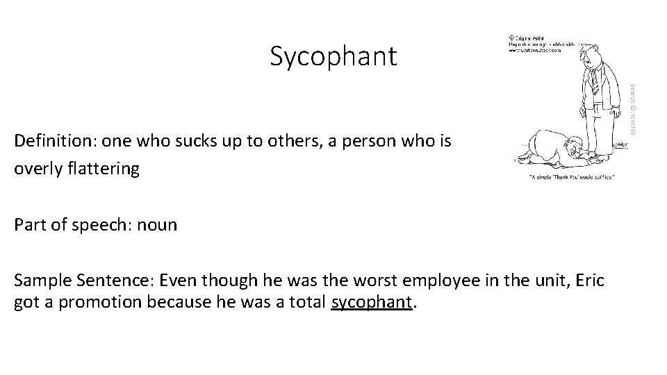 Sycophant Definition: one who sucks up to others, a person who is overly flattering