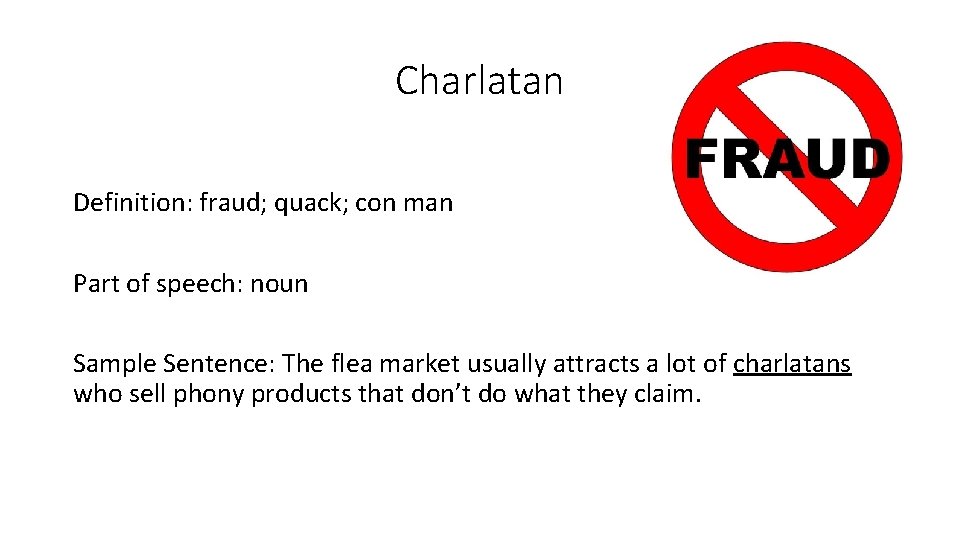 Charlatan Definition: fraud; quack; con man Part of speech: noun Sample Sentence: The flea
