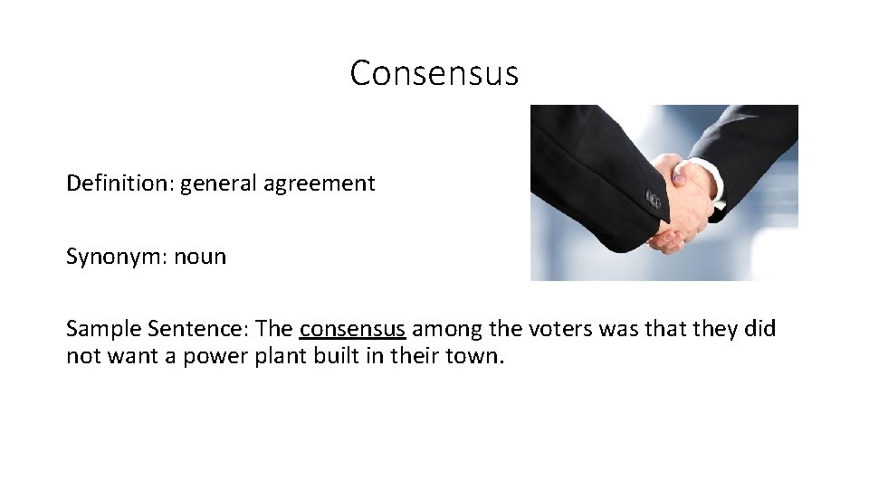 Consensus Definition: general agreement Synonym: noun Sample Sentence: The consensus among the voters was