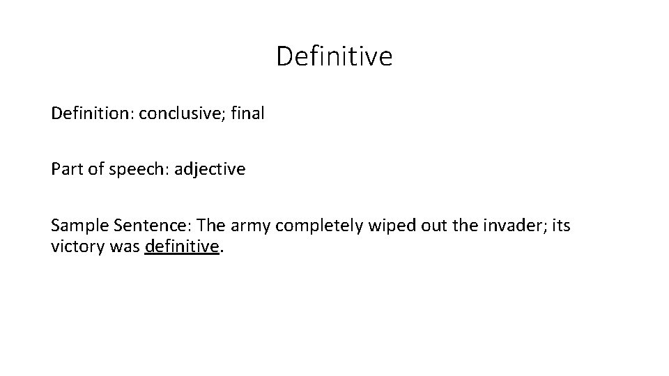 Definitive Definition: conclusive; final Part of speech: adjective Sample Sentence: The army completely wiped