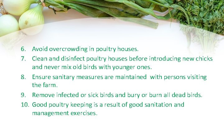 6. Avoid overcrowding in poultry houses. 7. Clean and disinfect poultry houses before introducing
