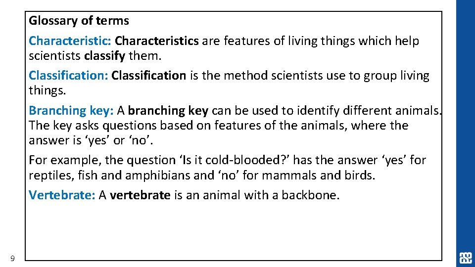 Glossary of terms Characteristic: Characteristics are features of living things which help scientists classify Glossary of terms Characteristic: Characteristics are features of living things which help scientists classify
