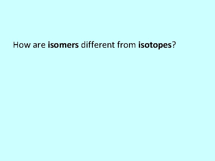 How are isomers different from isotopes? 
