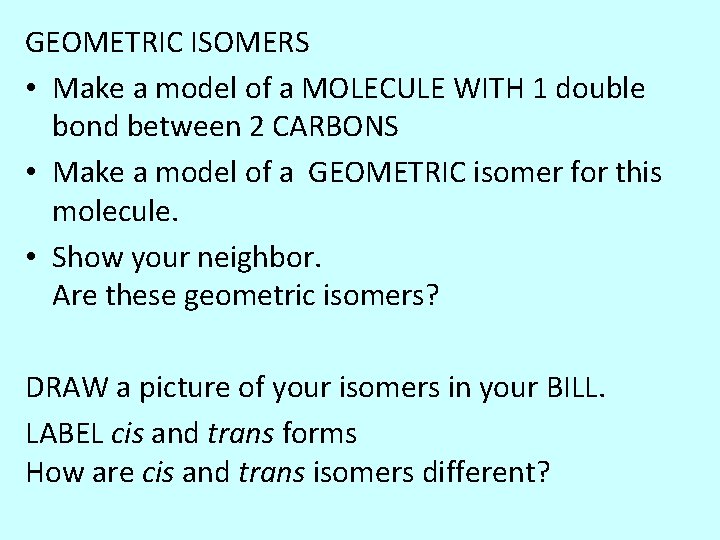 GEOMETRIC ISOMERS • Make a model of a MOLECULE WITH 1 double bond between