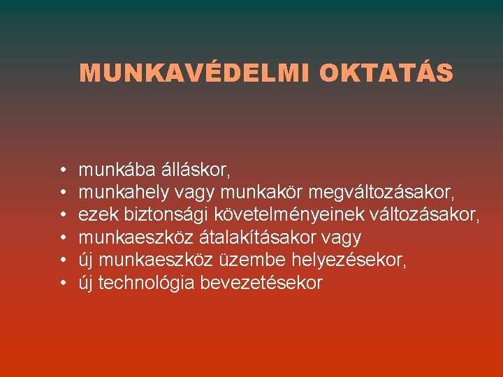 MUNKAVÉDELMI OKTATÁS • • • munkába álláskor, munkahely vagy munkakör megváltozásakor, ezek biztonsági követelményeinek