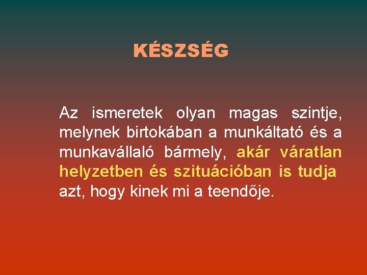 KÉSZSÉG Az ismeretek olyan magas szintje, melynek birtokában a munkáltató és a munkavállaló bármely,