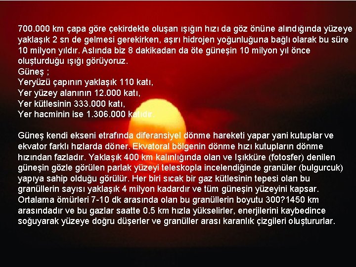 700. 000 km çapa göre çekirdekte oluşan ışığın hızı da göz önüne alındığında yüzeye