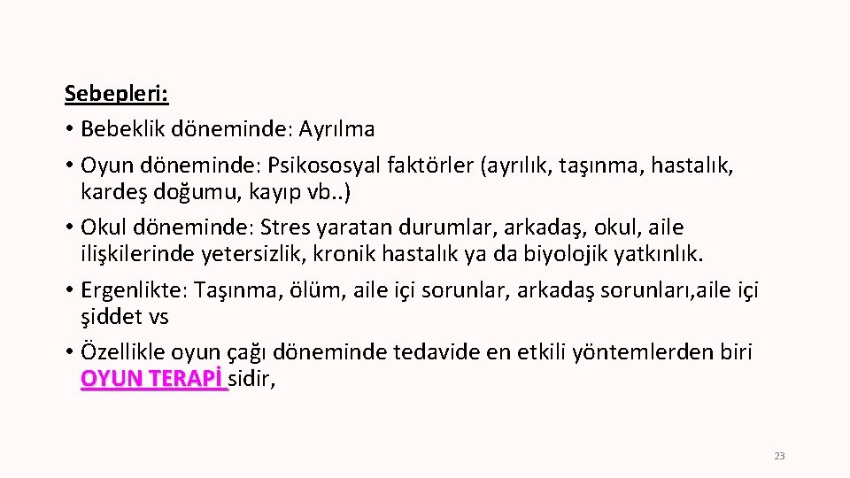 Sebepleri: • Bebeklik döneminde: Ayrılma • Oyun döneminde: Psikososyal faktörler (ayrılık, taşınma, hastalık, kardeş