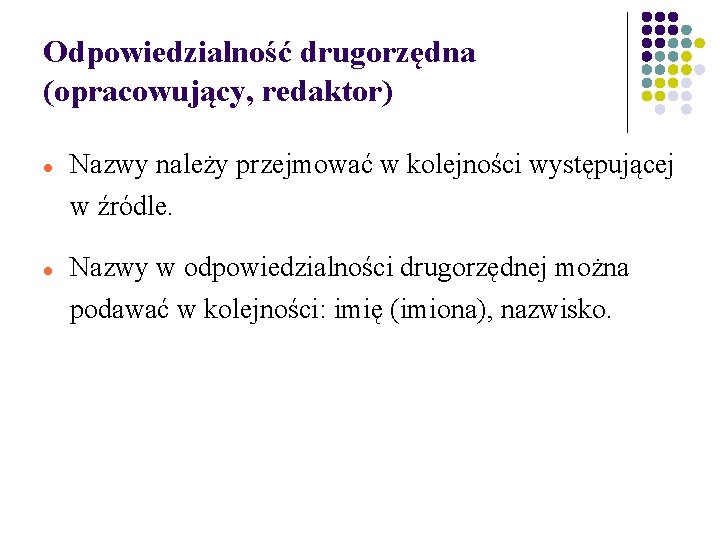 Odpowiedzialność drugorzędna (opracowujący, redaktor) Nazwy należy przejmować w kolejności występującej w źródle. Nazwy w