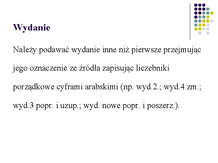 Wydanie Należy podawać wydanie inne niż pierwsze przejmując jego oznaczenie ze źródła zapisując liczebniki