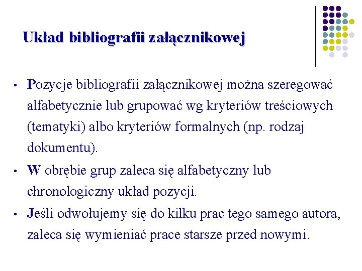 Układ bibliografii załącznikowej • Pozycje bibliografii załącznikowej można szeregować alfabetycznie lub grupować wg kryteriów