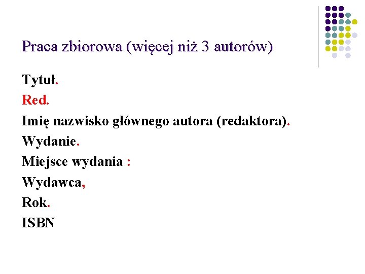 Praca zbiorowa (więcej niż 3 autorów) Tytuł. Red. Imię nazwisko głównego autora (redaktora). Wydanie.