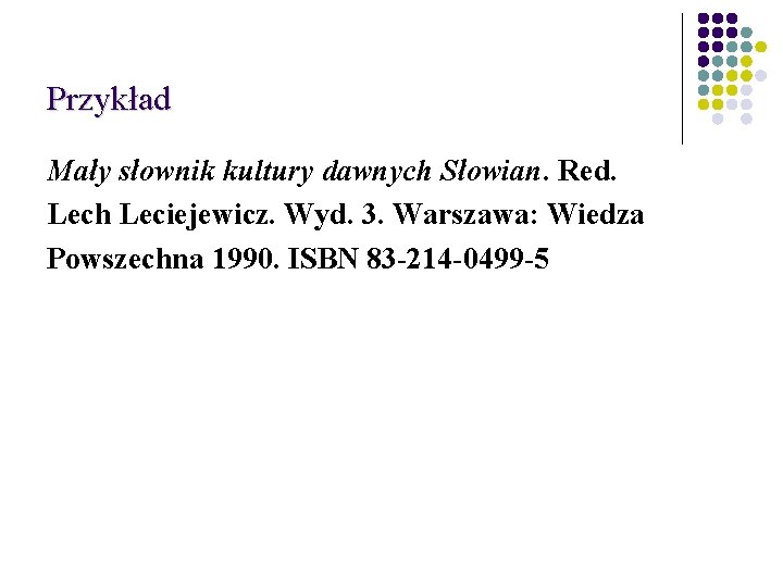 Przykład Mały słownik kultury dawnych Słowian. Red. Lech Leciejewicz. Wyd. 3. Warszawa: Wiedza Powszechna