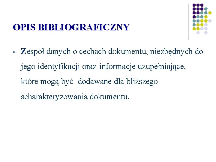 OPIS BIBLIOGRAFICZNY • Zespół danych o cechach dokumentu, niezbędnych do jego identyfikacji oraz informacje