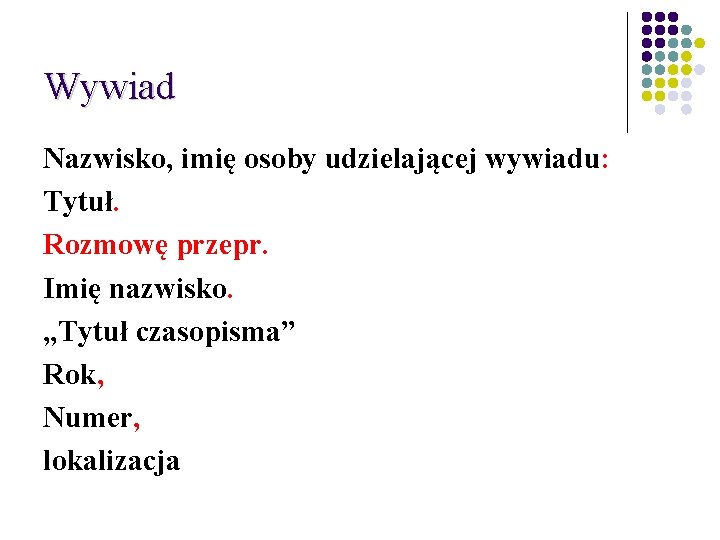 Wywiad Nazwisko, imię osoby udzielającej wywiadu: Tytuł. Rozmowę przepr. Imię nazwisko. „Tytuł czasopisma” Rok,